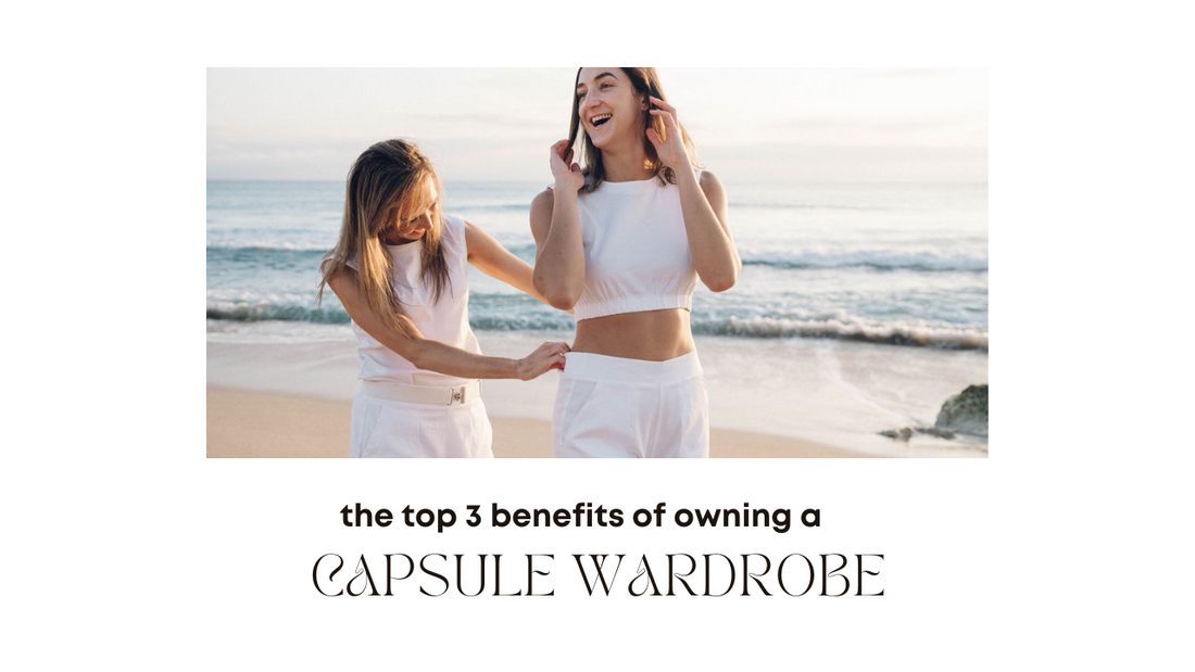 The Top 3 Benefits of Owning a Sustainably Made Capsule Wardrobe